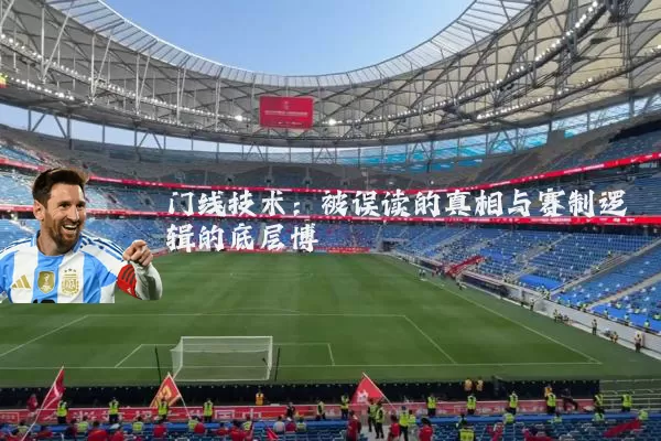 门线技术:被误读的真相与赛制逻辑的底层博弈