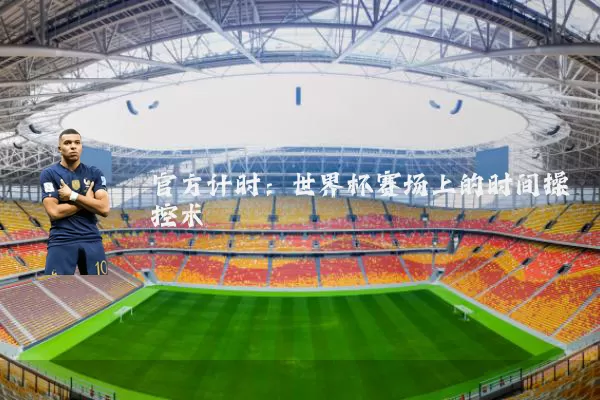 官方计时:世界杯赛场上的时间操控术